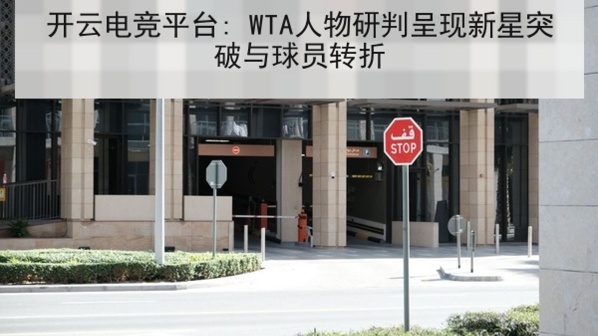 开云电竞平台: WTA人物研判呈现新星突破与球员转折 开云电竞平台: WTA人物研判呈现新星突破与球员转折