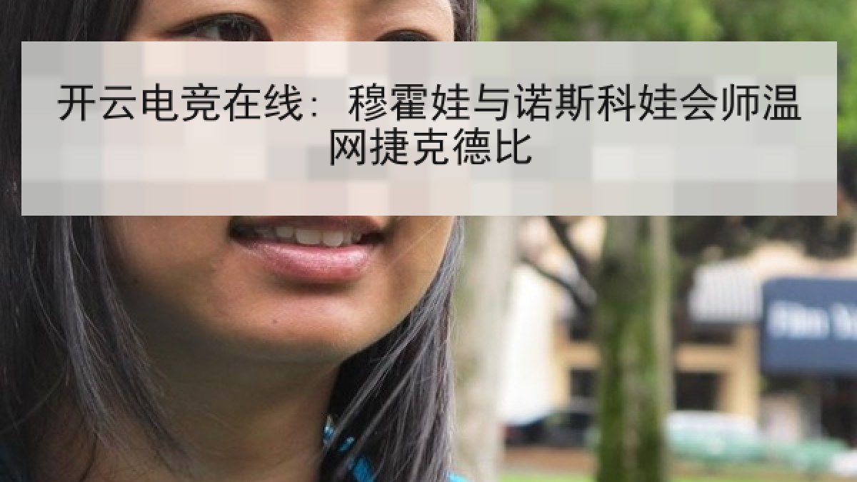 开云电竞在线: 穆霍娃与诺斯科娃会师温网捷克德比